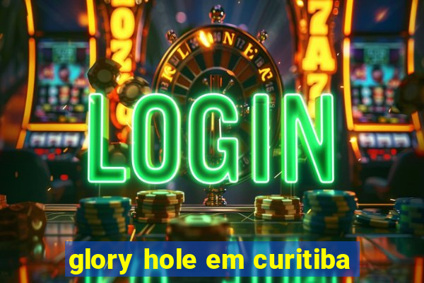 glory hole em curitiba